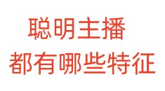 聪明主播都有哪些特征